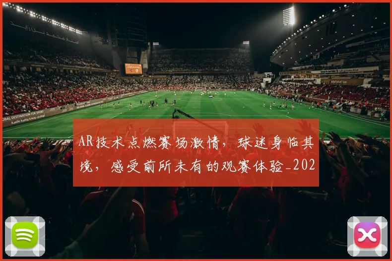AR技术点燃赛场激情,球迷身临其境,感受前所未有的观赛体验_20260702163743